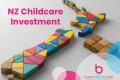 NZ Childcare Investment/ Roll Up (Multiple Centres)