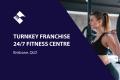 TURNKEY FRANCHISE 24/7 FITNESS CENTRE (BRISBANE) BFB3057