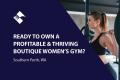 READY TO OWN A PROFITABLE BOUTIQUE WOMEN’S GYM?  (SOUTHERN PERTH) BFB3113