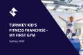 TURNKEY KID'S FITNESS FRANCHISE - MY FIRST GYM (SYDNEY) BFB3952