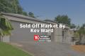 SOLD OFF MARKET BY KEV WARD!